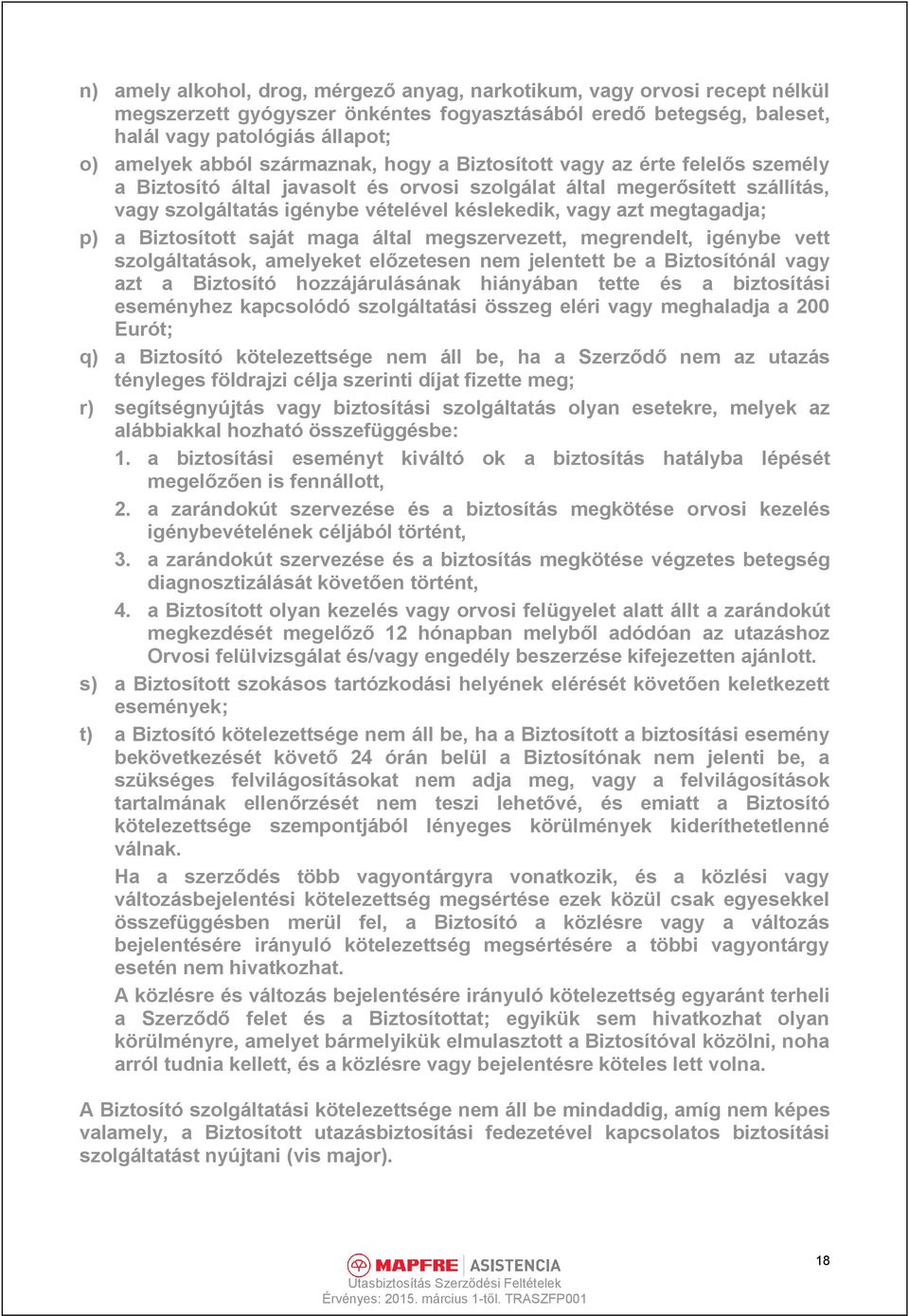 megtagadja; p) a Biztosított saját maga által megszervezett, megrendelt, igénybe vett szolgáltatások, amelyeket előzetesen nem jelentett be a Biztosítónál vagy azt a Biztosító hozzájárulásának