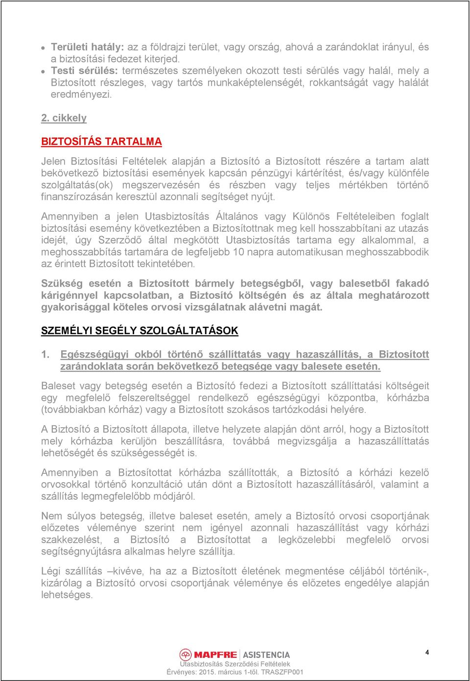 cikkely BIZTOSÍTÁS TARTALMA Jelen Biztosítási Feltételek alapján a Biztosító a Biztosított részére a tartam alatt bekövetkező biztosítási események kapcsán pénzügyi kártérítést, és/vagy különféle