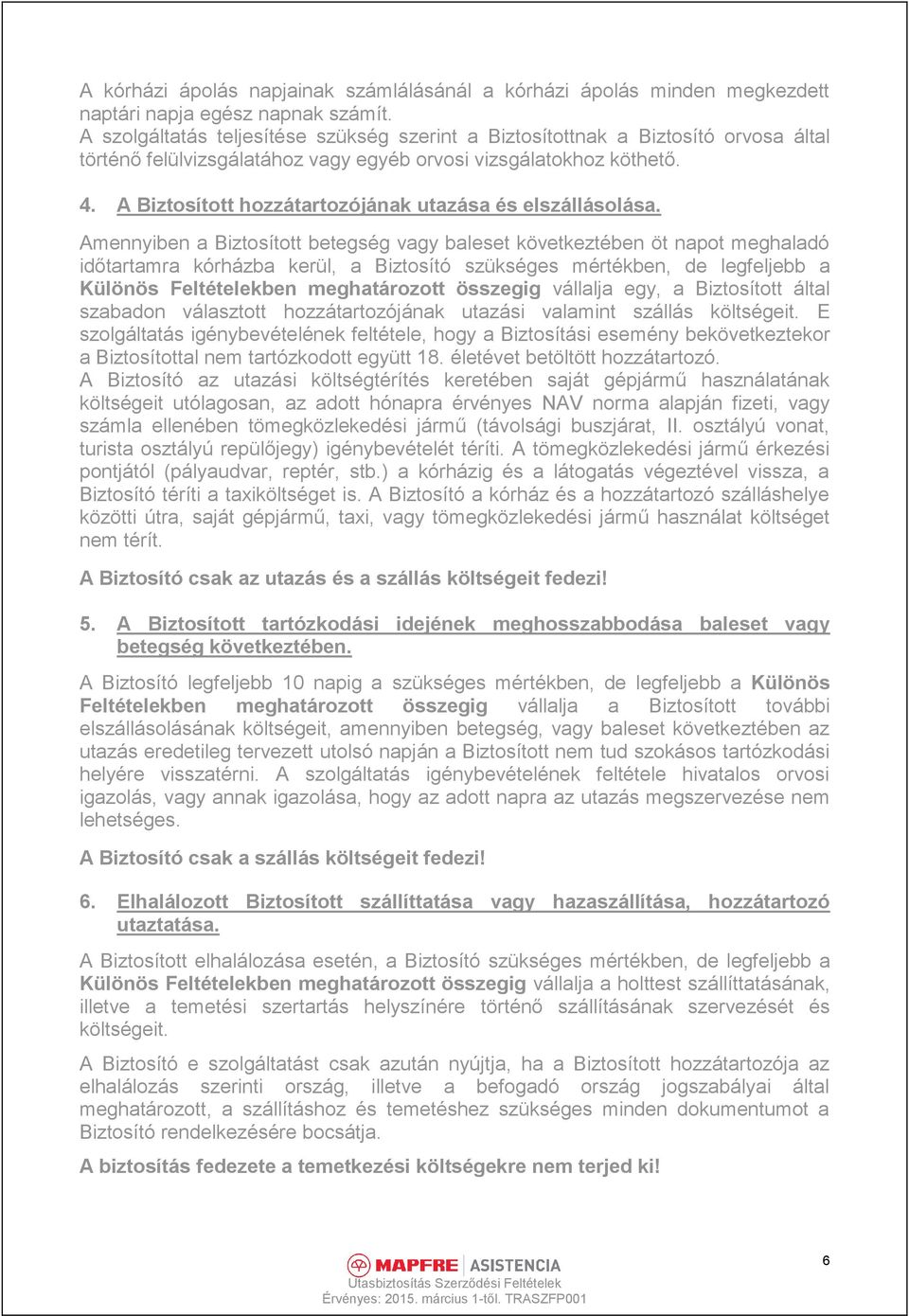 A Biztosított hozzátartozójának utazása és elszállásolása.
