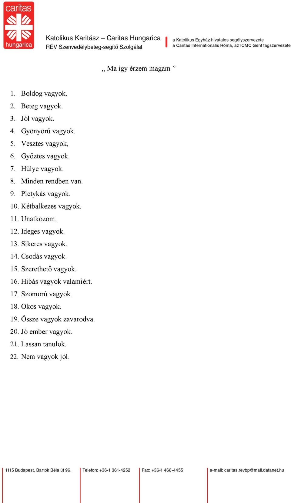 12. Ideges vagyok. 13. Sikeres vagyok. 14. Csodás vagyok. 15. Szerethető vagyok. 16. Hibás vagyok valamiért. 17.