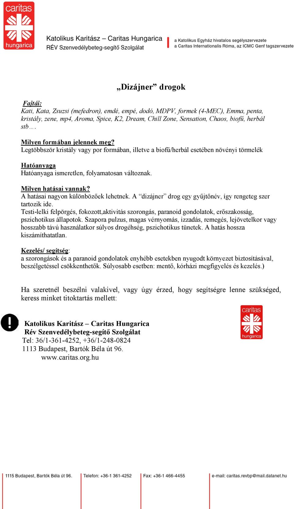 Milyen hatásai vannak? A hatásai nagyon különbözőek lehetnek. A dizájner drog egy gyűjtőnév, így rengeteg szer tartozik ide.