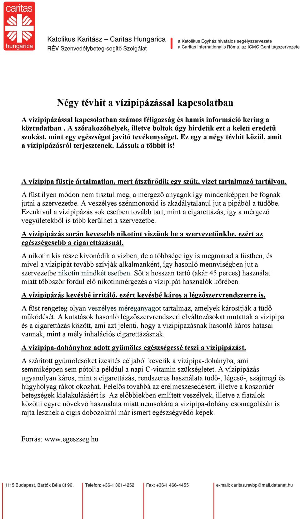 Lássuk a többit is! A vízipipa füstje ártalmatlan, mert átszűrődik egy szűk, vizet tartalmazó tartályon.