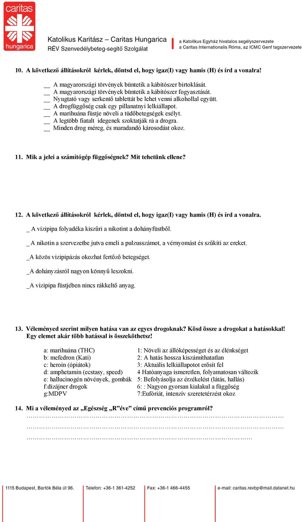 A marihuána füstje növeli a tüdőbetegségek esélyt. A legtöbb fiatalt idegenek szoktatják rá a drogra. Minden drog méreg, és maradandó károsodást okoz. 11. Mik a jelei a számítógép függőségnek?