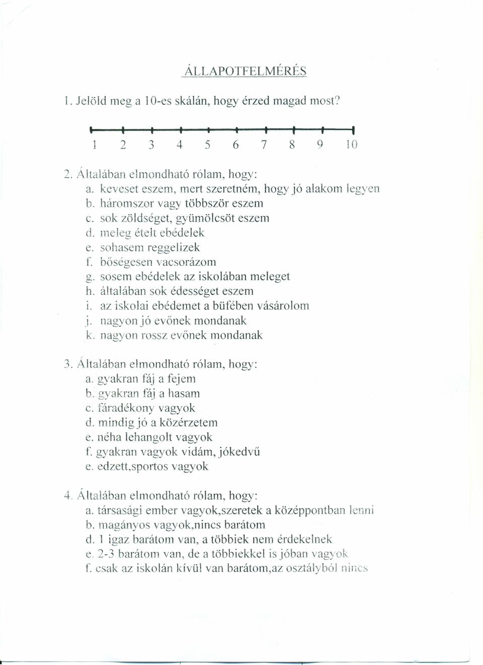 általában sok édességet eszem i. az iskolai ebédenlet a büfében vásárolom j_ nagyon jó evőnek mondanak k. nagyon rossz evőnek mondanak 3. Altalában elmondható rólam, hogy: a. gyakran fáj a fejem b.