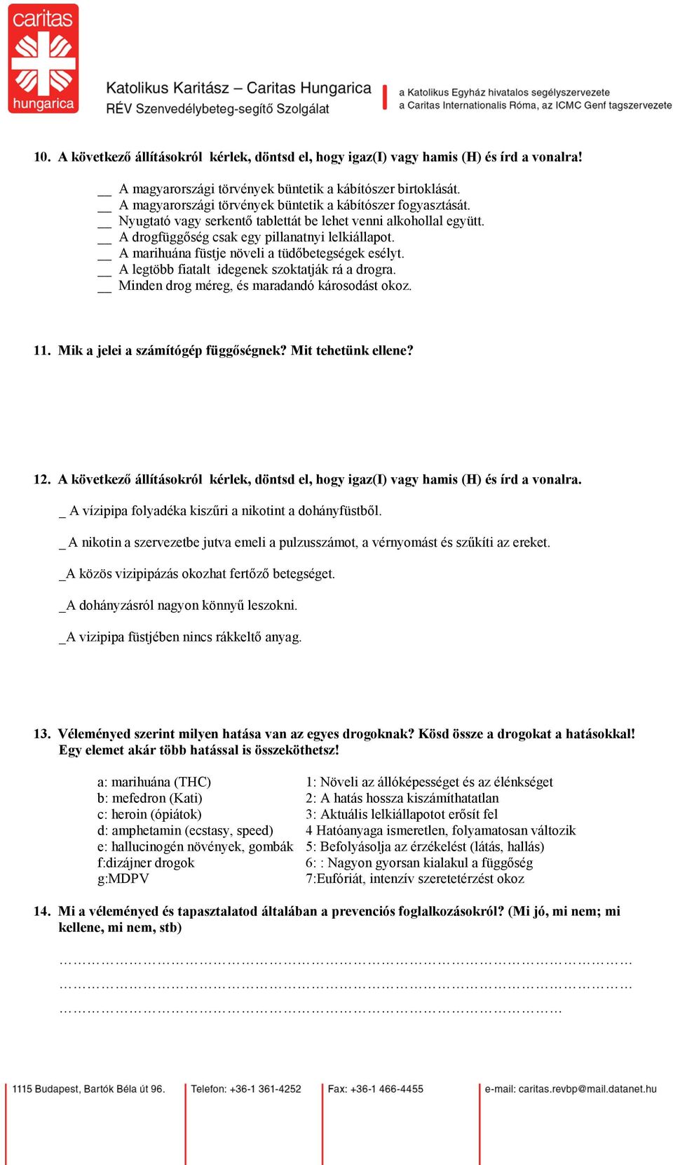 A marihuána füstje növeli a tüdőbetegségek esélyt. A legtöbb fiatalt idegenek szoktatják rá a drogra. Minden drog méreg, és maradandó károsodást okoz. 11. Mik a jelei a számítógép függőségnek?