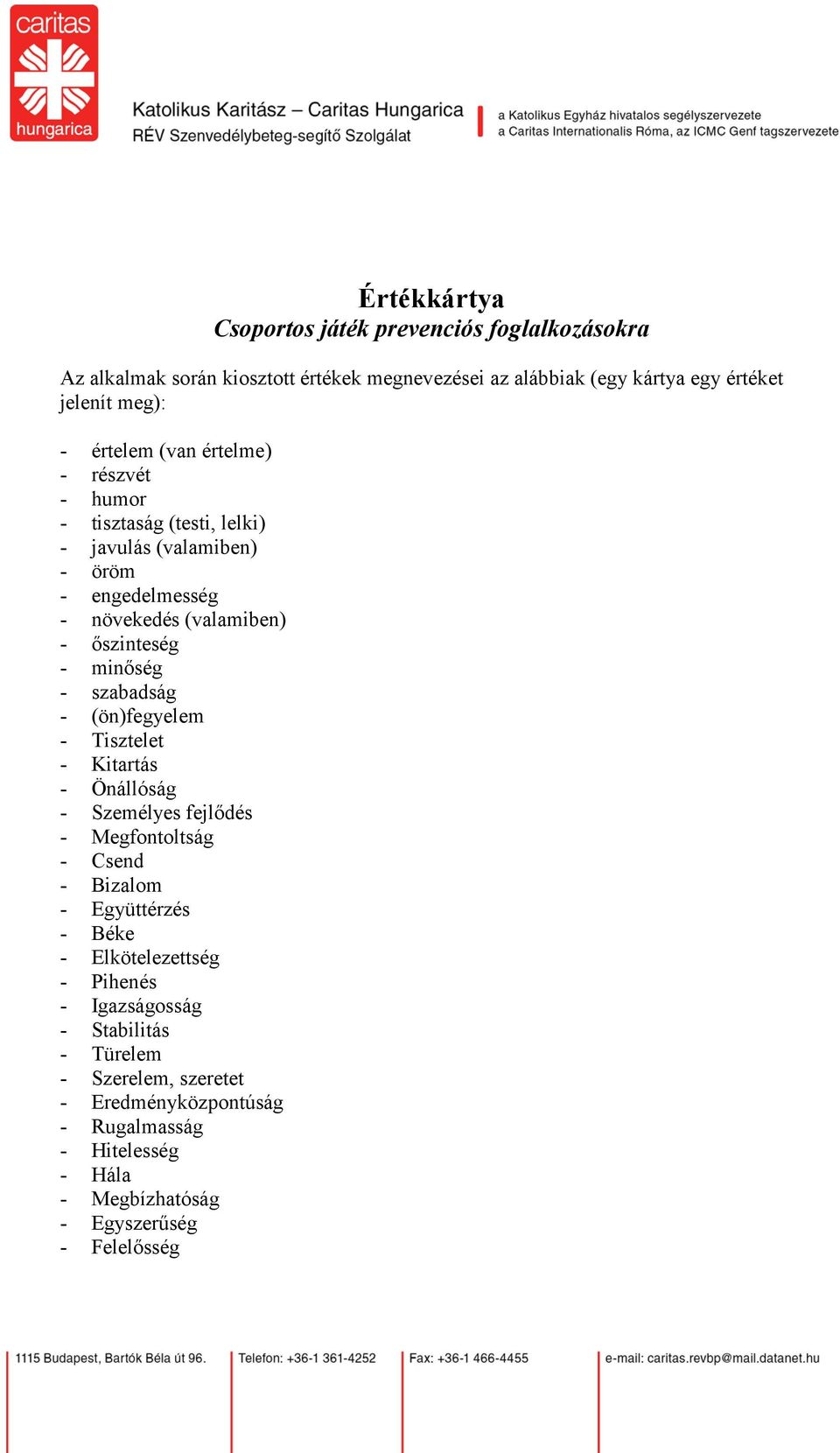 - szabadság - (ön)fegyelem - Tisztelet - Kitartás - Önállóság - Személyes fejlődés - Megfontoltság - Csend - Bizalom - Együttérzés - Béke - Elkötelezettség -