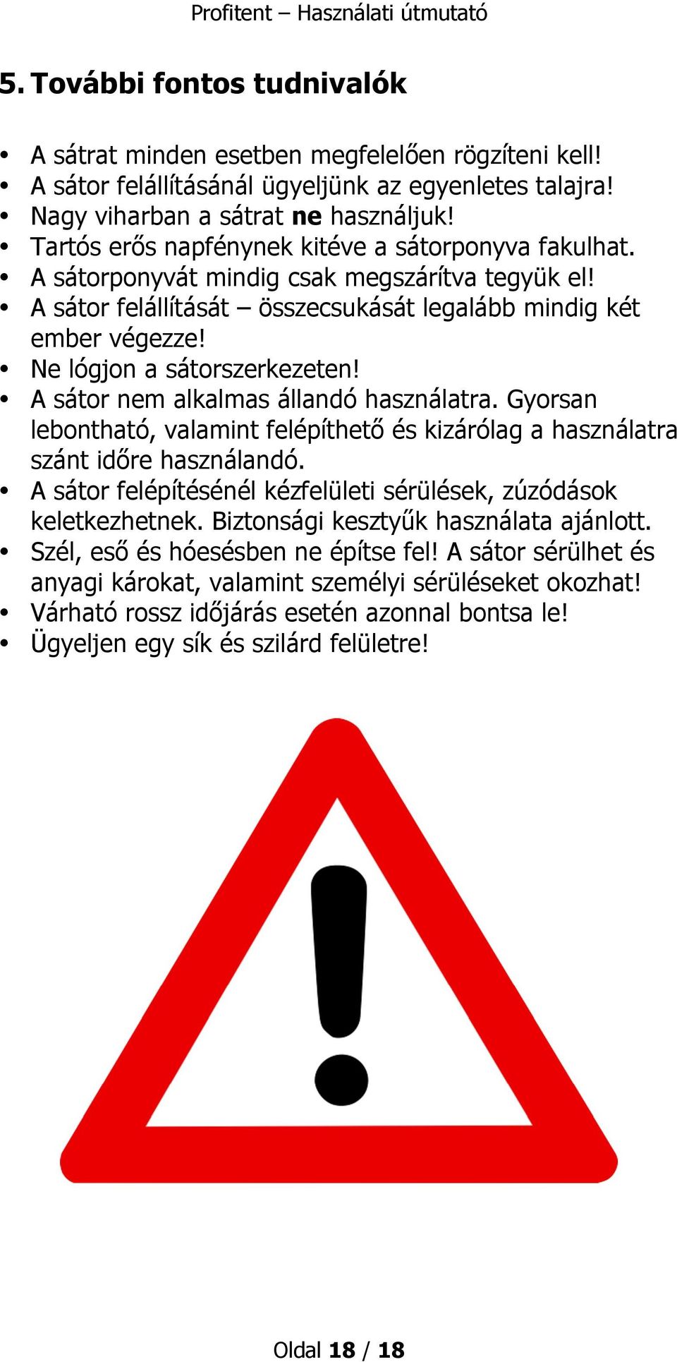 Ne lógjon a sátorszerkezeten! A sátor nem alkalmas állandó használatra. Gyorsan lebontható, valamint felépíthető és kizárólag a használatra szánt időre használandó.