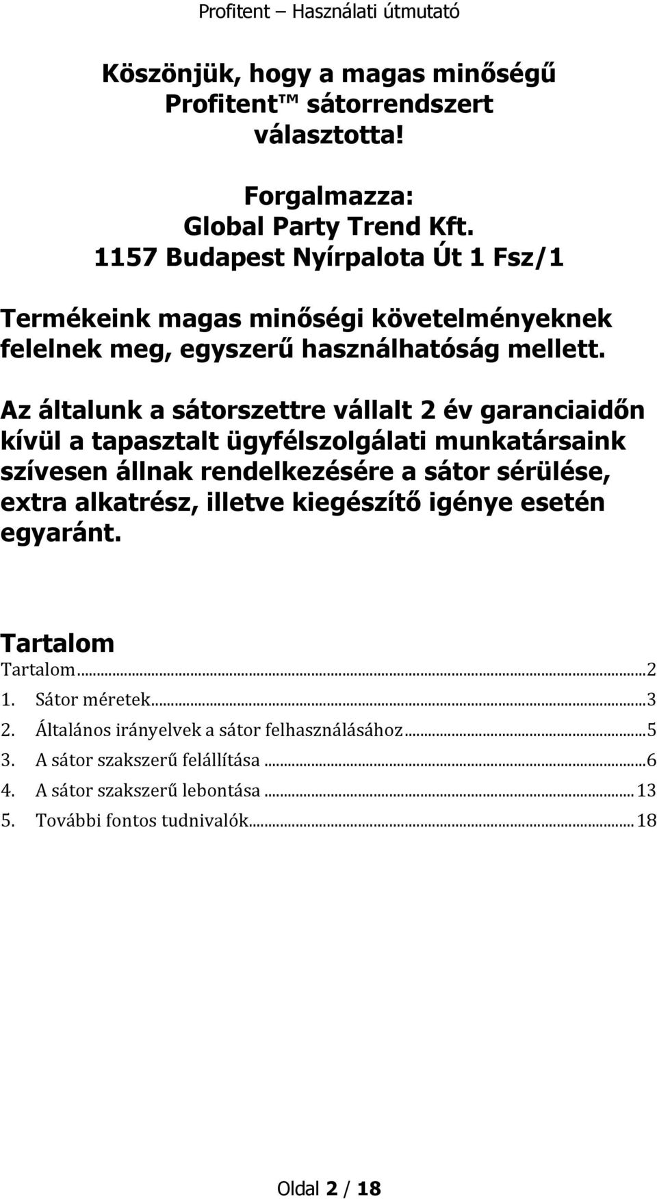 Az általunk a sátorszettre vállalt 2 év garanciaidőn kívül a tapasztalt ügyfélszolgálati munkatársaink szívesen állnak rendelkezésére a sátor sérülése, extra