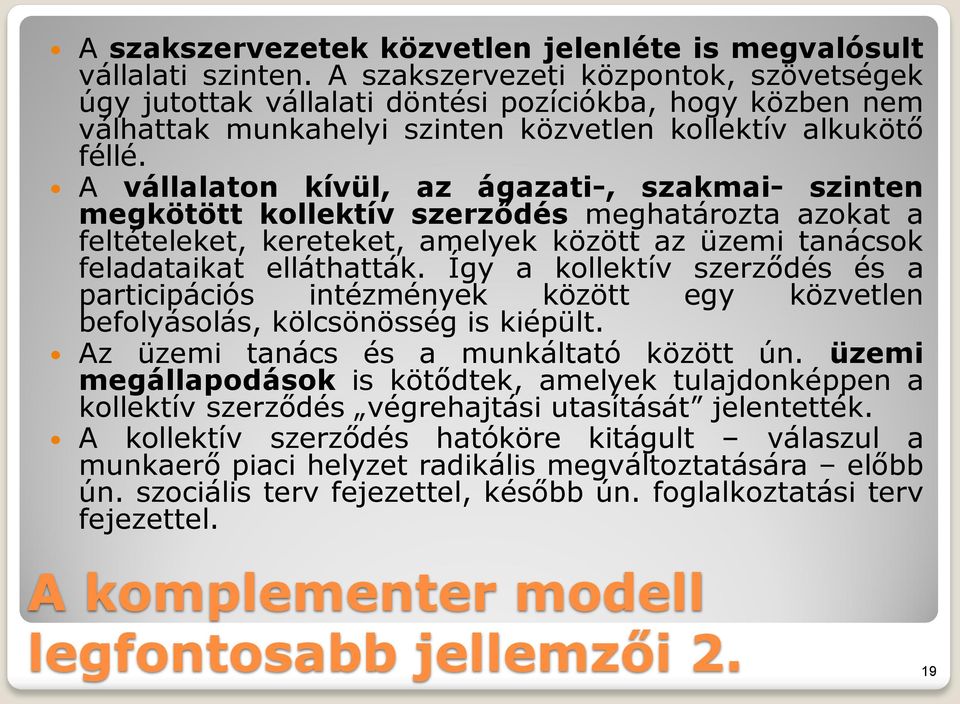 A vállalaton kívül, az ágazati-, szakmai- szinten megkötött kollektív szerződés meghatározta azokat a feltételeket, kereteket, amelyek között az üzemi tanácsok feladataikat elláthatták.