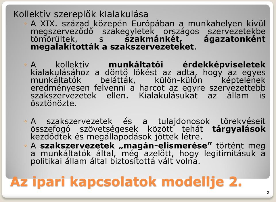 A kollektív munkáltatói érdekképviseletek kialakulásához a döntő lökést az adta, hogy az egyes munkáltatók belátták, külön-külön képtelenek eredményesen felvenni a harcot az egyre szervezettebb