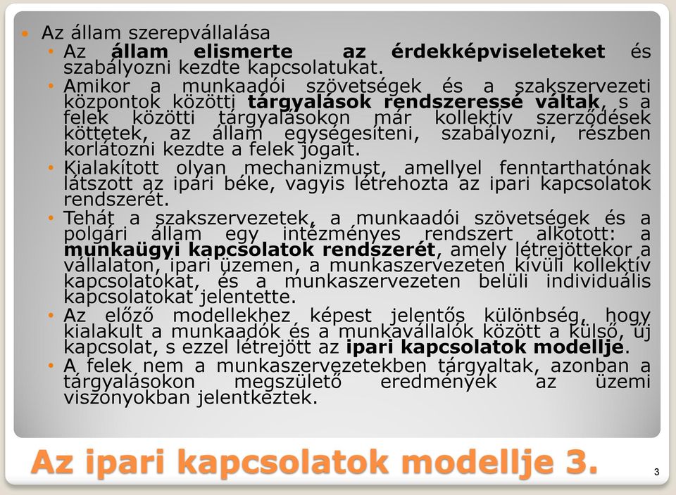 szabályozni, részben korlátozni kezdte a felek jogait. Kialakított olyan mechanizmust, amellyel fenntarthatónak látszott az ipari béke, vagyis létrehozta az ipari kapcsolatok rendszerét.