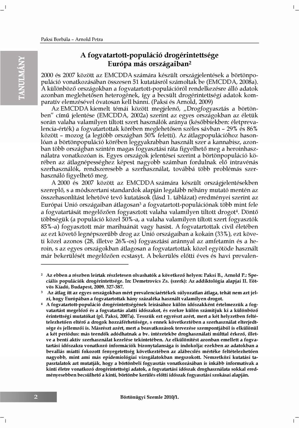 A különböző országokban a fogvatartott-populációról rendelkezésre álló adatok azonban meglehetősen heterogének, így a becsült drogérintettségi adatok komparatív elemzésével óvatosan kell bánni.