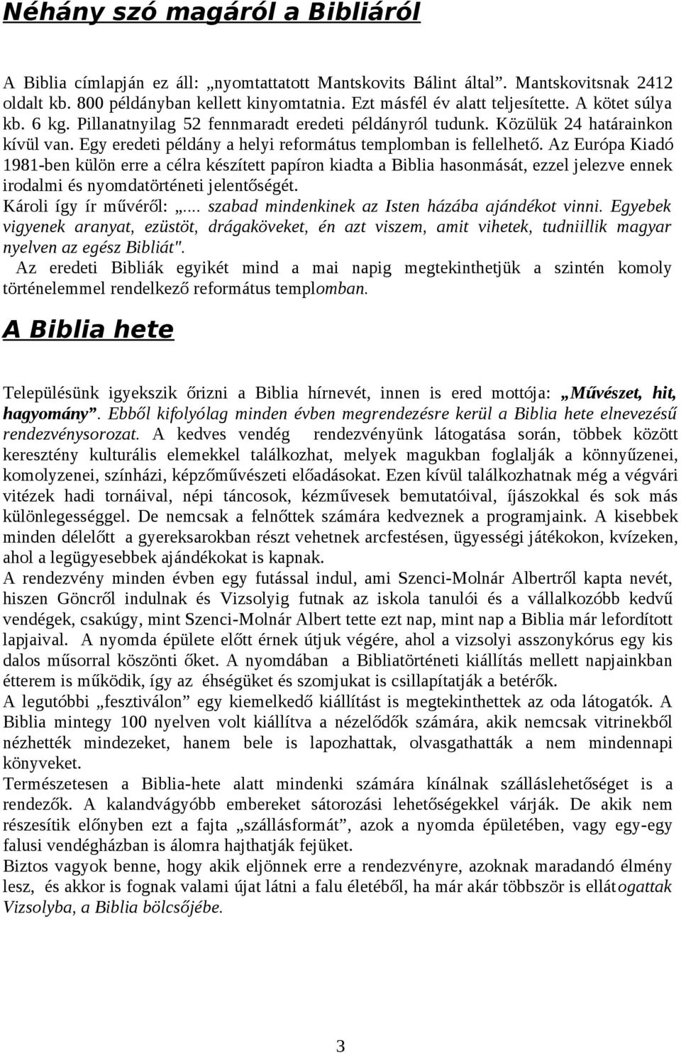 Az Európa Kiadó 1981-ben külön erre a célra készített papíron kiadta a Biblia hasonmását, ezzel jelezve ennek irodalmi és nyomdatörténeti jelentőségét. Károli így ír művéről:.