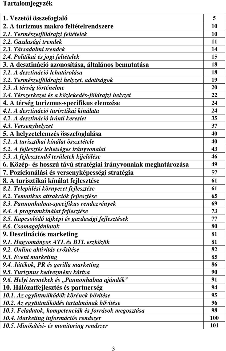 4. Térszerkezet és a közlekedés-földrajzi helyzet 22 4. A térség turizmus-specifikus elemzése 24 4.1. A desztináció turisztikai kínálata 24 4.2. A desztináció iránti kereslet 35 4.3. Versenyhelyzet 37 5.