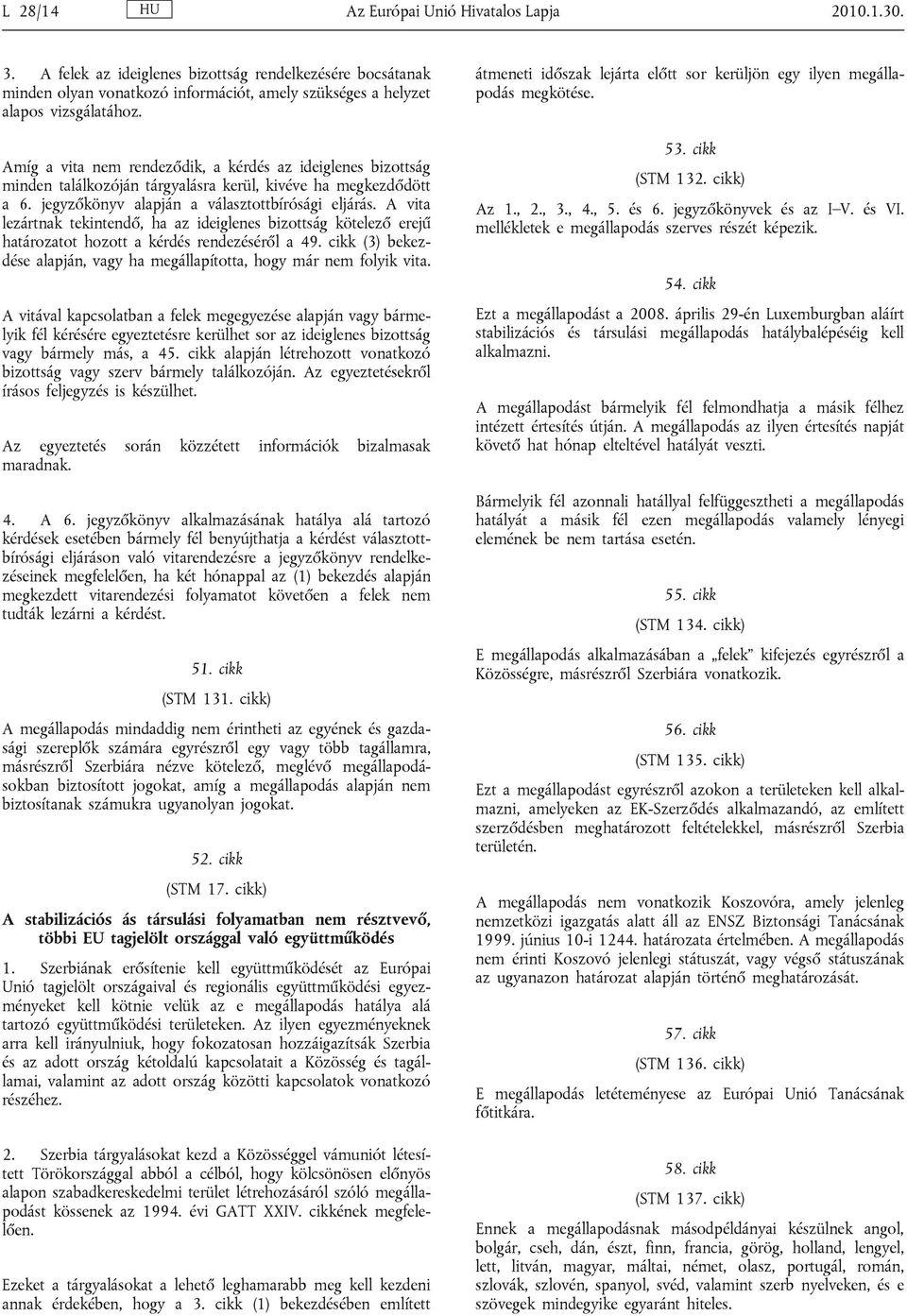 A vita lezártnak tekintendő, ha az ideiglenes bizottság kötelező erejű határozatot hozott a kérdés rendezéséről a 49. cikk (3) bekezdése alapján, vagy ha megállapította, hogy már nem folyik vita.