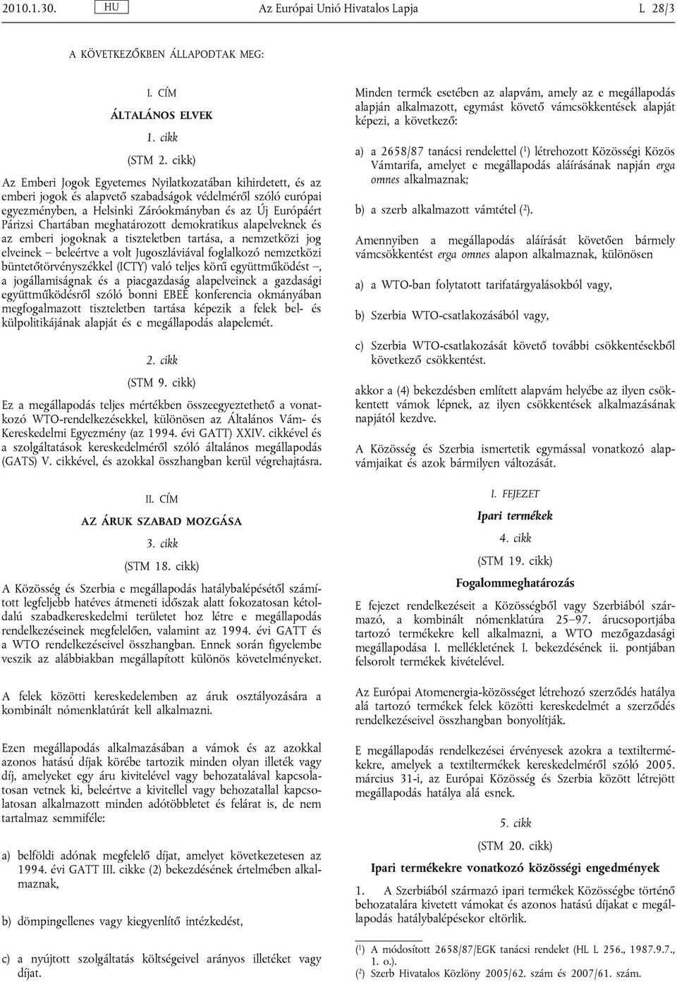 Chartában meghatározott demokratikus alapelveknek és az emberi jogoknak a tiszteletben tartása, a nemzetközi jog elveinek beleértve a volt Jugoszláviával foglalkozó nemzetközi büntetőtörvényszékkel