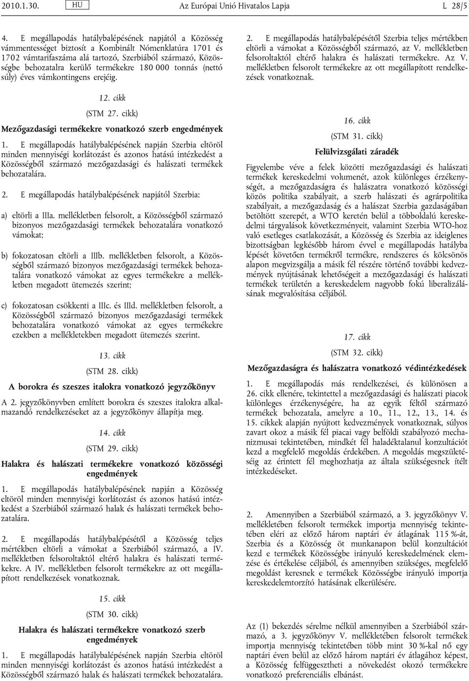 termékekre 180 000 tonnás (nettó súly) éves vámkontingens erejéig. 12. cikk (STM 27. cikk) Mezőgazdasági termékekre vonatkozó szerb engedmények 1.