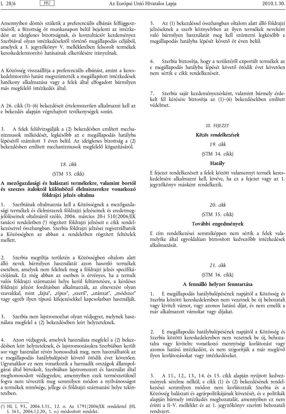 olyan intézkedésekről történő megállapodás céljából, amelyek a 3. jegyzőkönyv V. mellékletében felsorolt termékek kereskedelemtorzító hatásainak elkerülésére irányulnak.