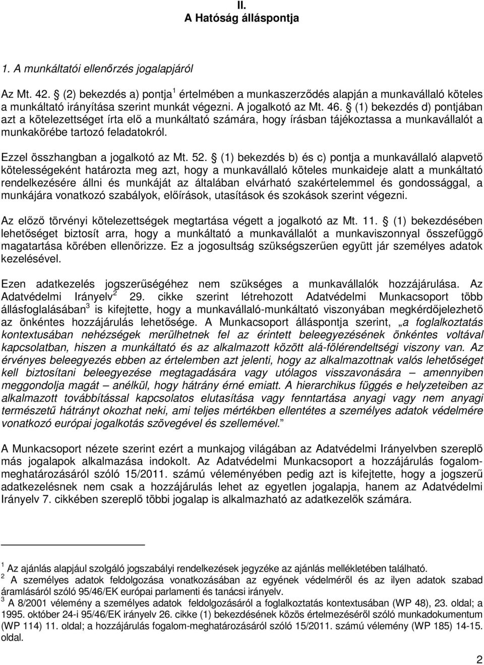 (1) bekezdés d) pontjában azt a kötelezettséget írta elő a munkáltató számára, hogy írásban tájékoztassa a munkavállalót a munkakörébe tartozó feladatokról. Ezzel összhangban a jogalkotó az Mt. 52.