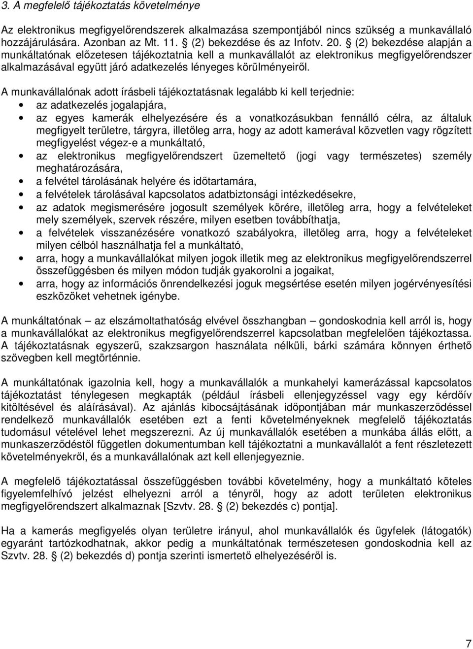 A munkavállalónak adott írásbeli tájékoztatásnak legalább ki kell terjednie: az adatkezelés jogalapjára, az egyes kamerák elhelyezésére és a vonatkozásukban fennálló célra, az általuk megfigyelt