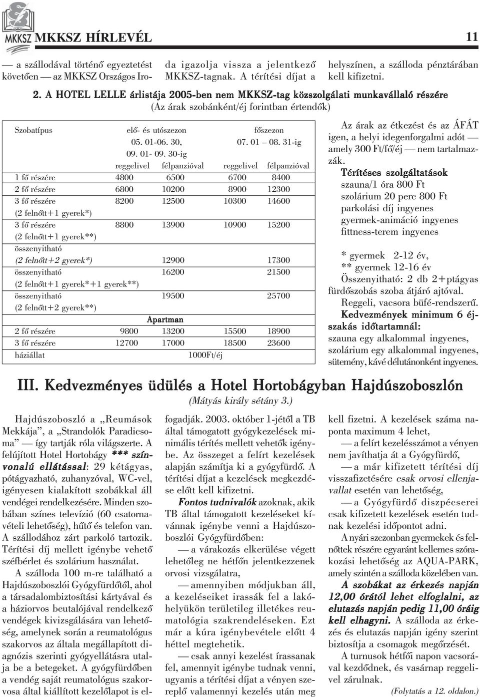 13900 10900 15200 (2 felnõtt+1 gyerek**) összenyitható (2 felnõtt+2 gyerek*) 12900 17300 összenyitható 16200 21500 (2 felnõtt+1 gyerek*+1 gyerek**) összenyitható 19500 25700 (2 felnõtt+2 gyerek**)