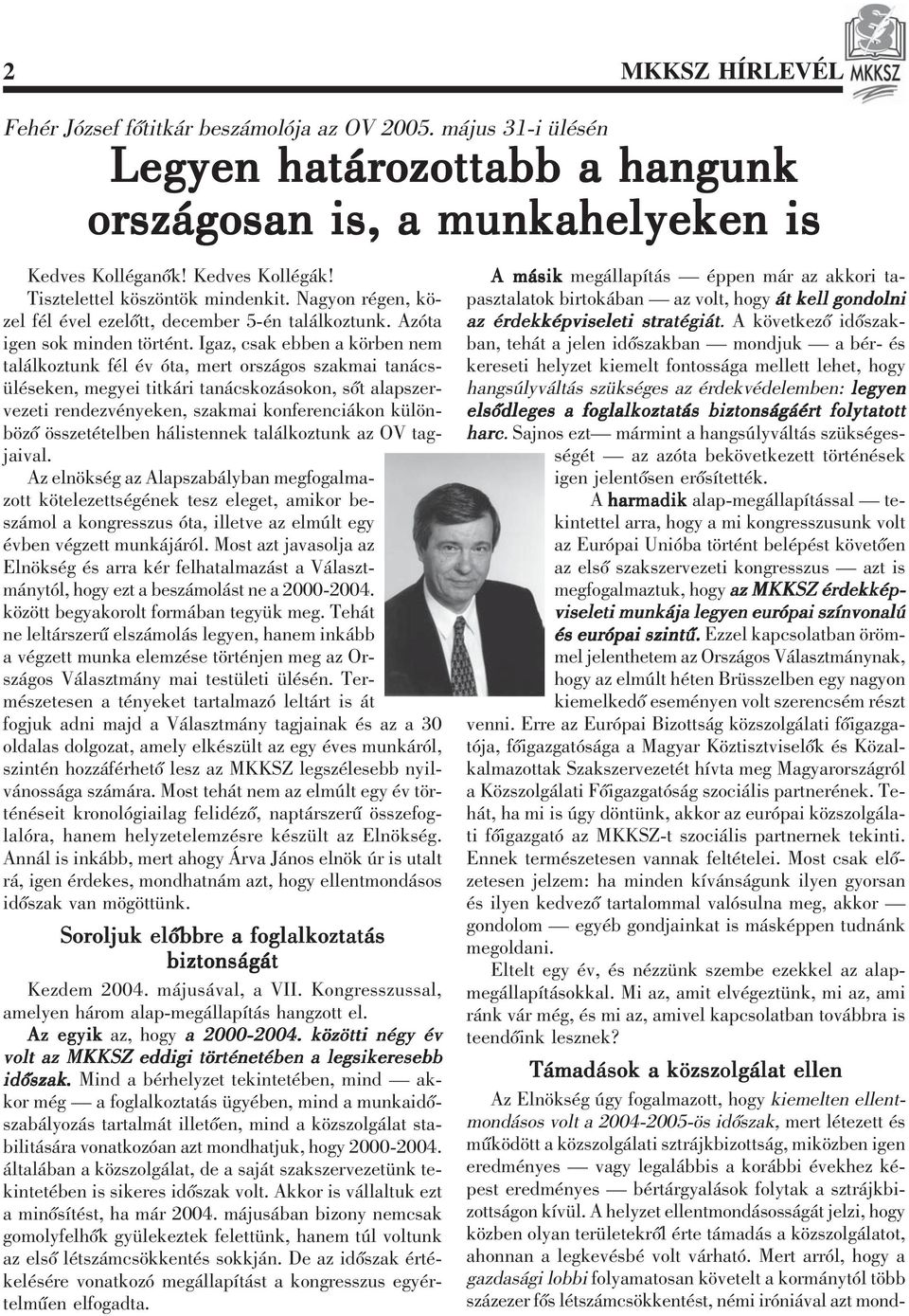 Igaz, csak ebben a körben nem találkoztunk fél év óta, mert országos szakmai tanácsüléseken, megyei titkári tanácskozásokon, sõt alapszervezeti rendezvényeken, szakmai konferenciákon különbözõ