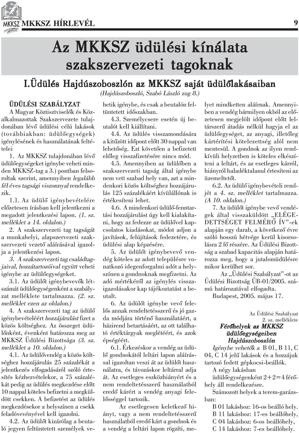 Az MKKSZ tulajdonában lévõ üdülõegységeket igénybe veheti minden MKKSZ-tag a 3.) pontban felsoroltak szerint, amennyiben legalább fél éves tagsági viszonnyal rendelkezik. 1.