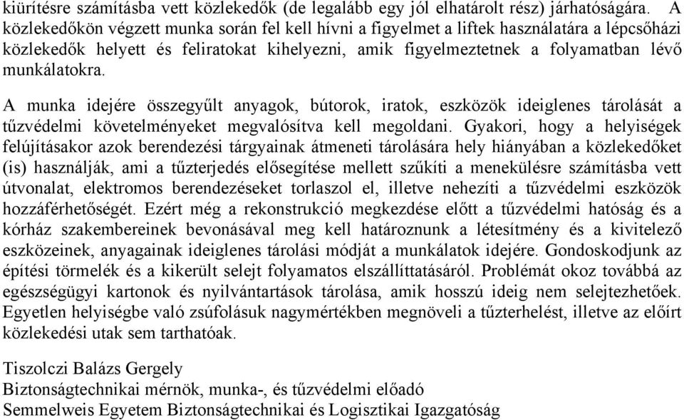 A munka idejére összegyűlt anyagok, bútorok, iratok, eszközök ideiglenes tárolását a tűzvédelmi követelményeket megvalósítva kell megoldani.