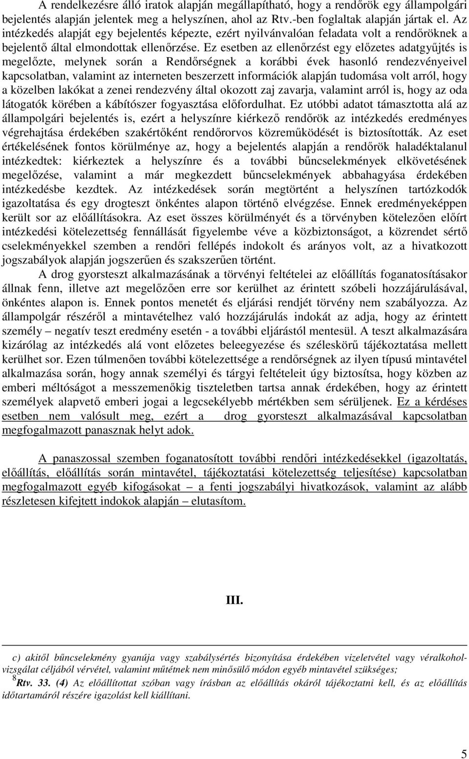 Ez esetben az ellenőrzést egy előzetes adatgyűjtés is megelőzte, melynek során a Rendőrségnek a korábbi évek hasonló rendezvényeivel kapcsolatban, valamint az interneten beszerzett információk