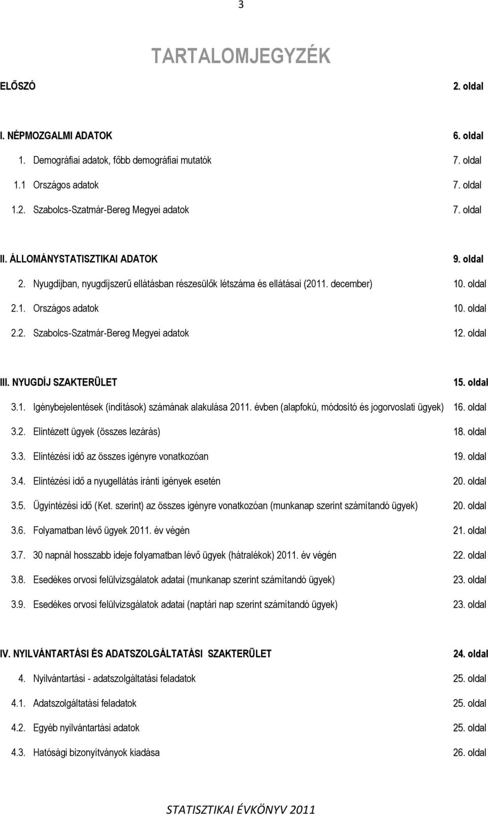 oldal III. NYUGDÍJ SZAKTERÜLET 15. oldal 3.1. Igénybejelentések (indítások) számának alakulása 211. évben (alapfokú, módosító és jogorvoslati ügyek) 16. oldal 3.2. Elintézett ügyek (összes lezárás) 18.