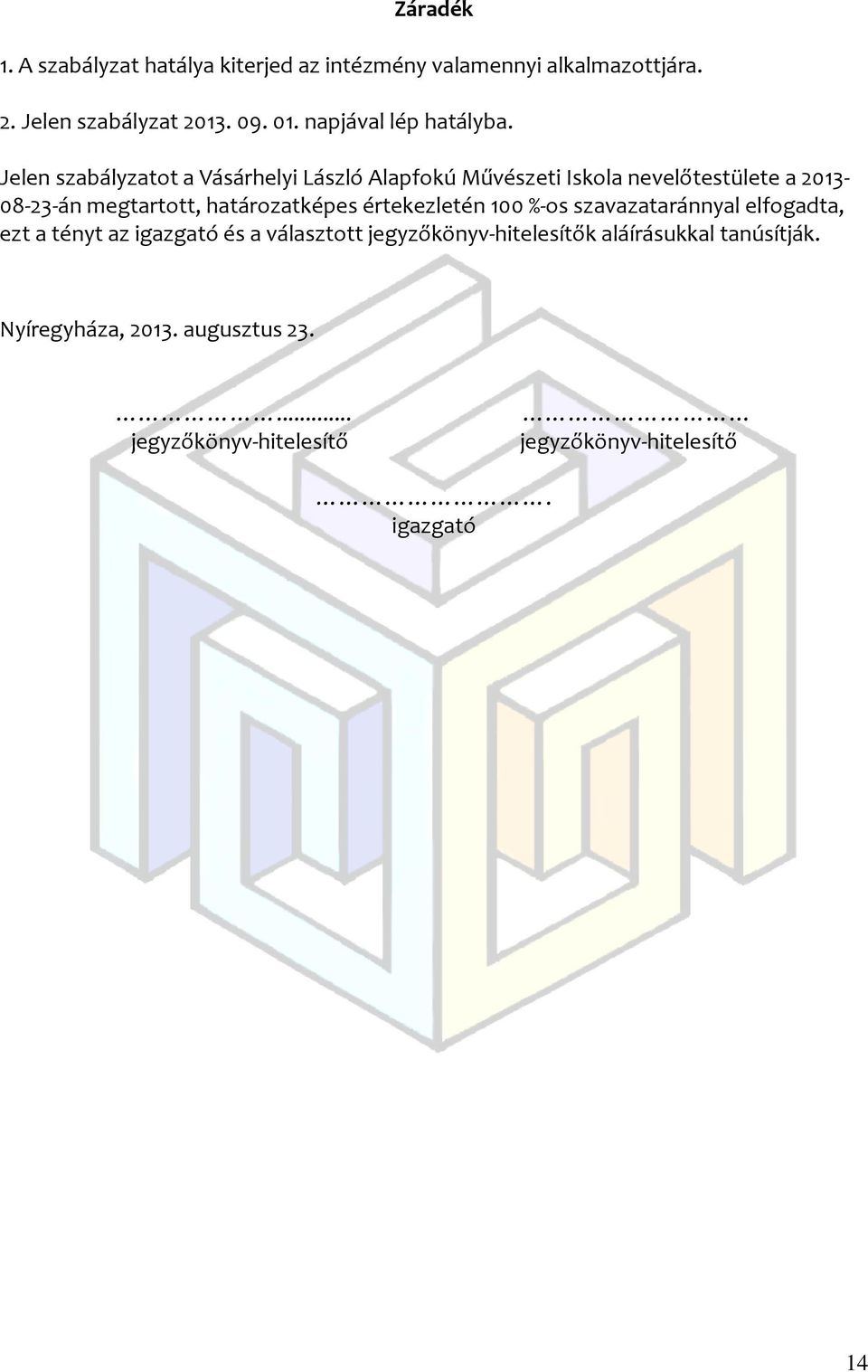 Jelen szabályzatot a Vásárhelyi László Alapfokú Művészeti Iskola nevelőtestülete a 2013-08-23-án megtartott, határozatképes