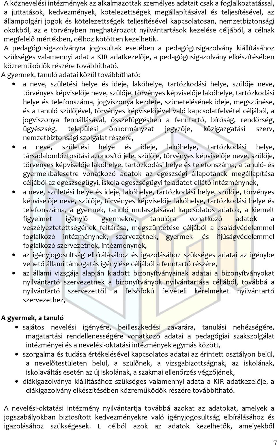 A pedagógusigazolványra jogosultak esetében a pedagógusigazolvány kiállításához szükséges valamennyi adat a KIR adatkezelője, a pedagógusigazolvány elkészítésében közreműködők részére továbbítható.