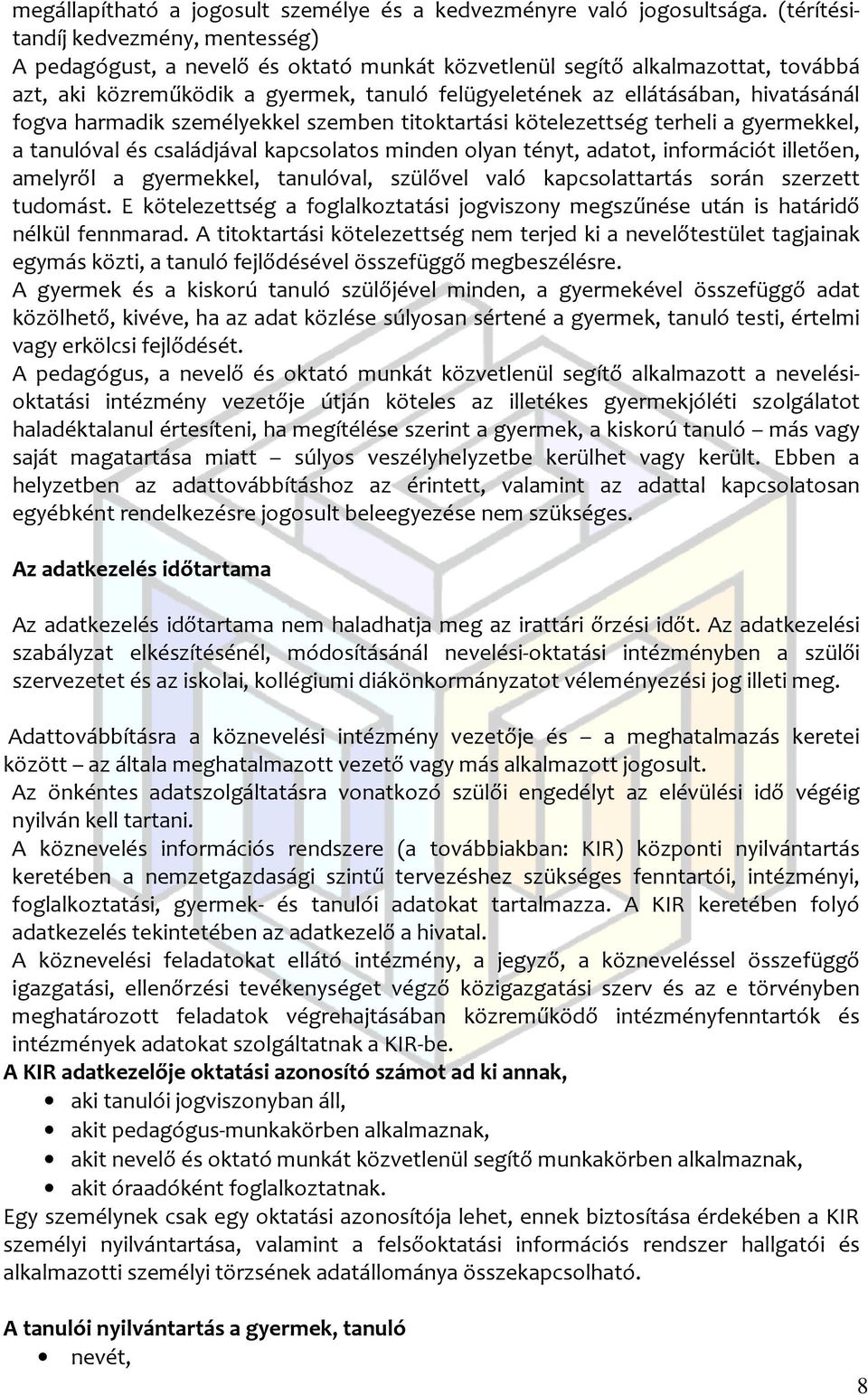 hivatásánál fogva harmadik személyekkel szemben titoktartási kötelezettség terheli a gyermekkel, a tanulóval és családjával kapcsolatos minden olyan tényt, adatot, információt illetően, amelyről a