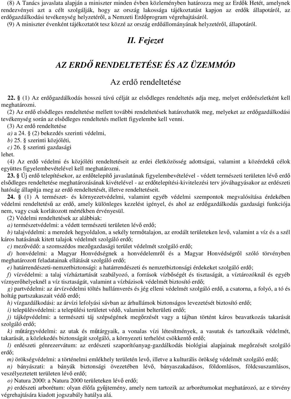 II. Fejezet AZ ERDİ RENDELTETÉSE ÉS AZ ÜZEMMÓD Az erdı rendeltetése 22. (1) Az erdıgazdálkodás hosszú távú célját az elsıdleges rendeltetés adja meg, melyet erdırészletként kell meghatározni.