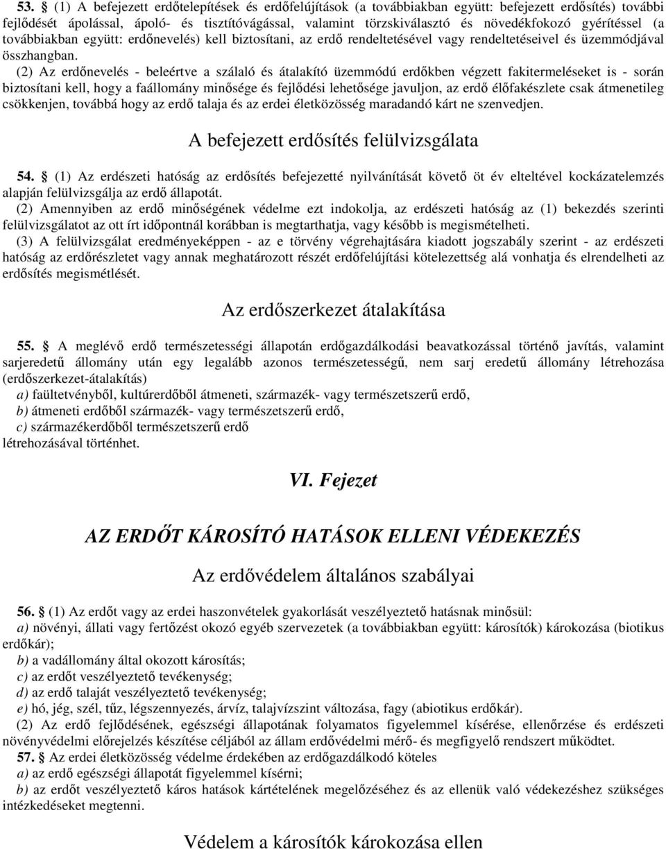 (2) Az erdınevelés - beleértve a szálaló és átalakító üzemmódú erdıkben végzett fakitermeléseket is - során biztosítani kell, hogy a faállomány minısége és fejlıdési lehetısége javuljon, az erdı