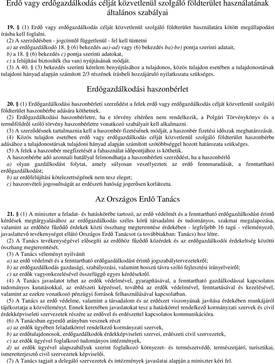 (2) A szerzıdésben - jogcímtıl függetlenül - fel kell tüntetni a) az erdıgazdálkodó 18. (6) bekezdés aa)-ad) vagy (6) bekezdés ba)-be) pontja szerinti adatait, b) a 18.