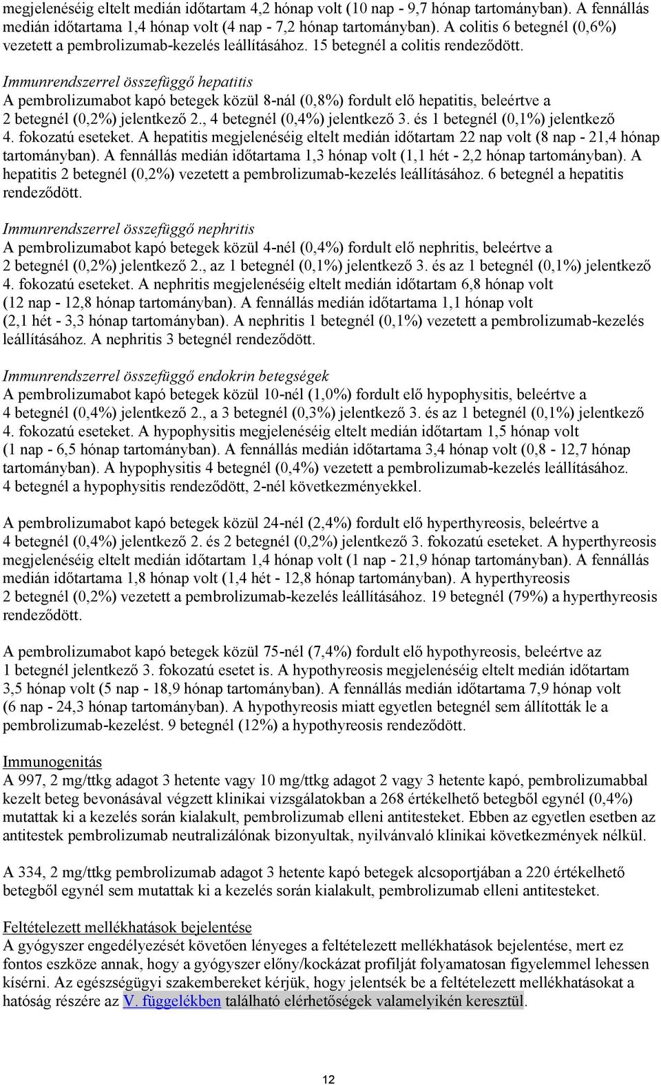 Immunrendszerrel összefüggő hepatitis A pembrolizumabot kapó betegek közül 8-nál (0,8%) fordult elő hepatitis, beleértve a 2 betegnél (0,2%) jelentkező 2., 4 betegnél (0,4%) jelentkező 3.