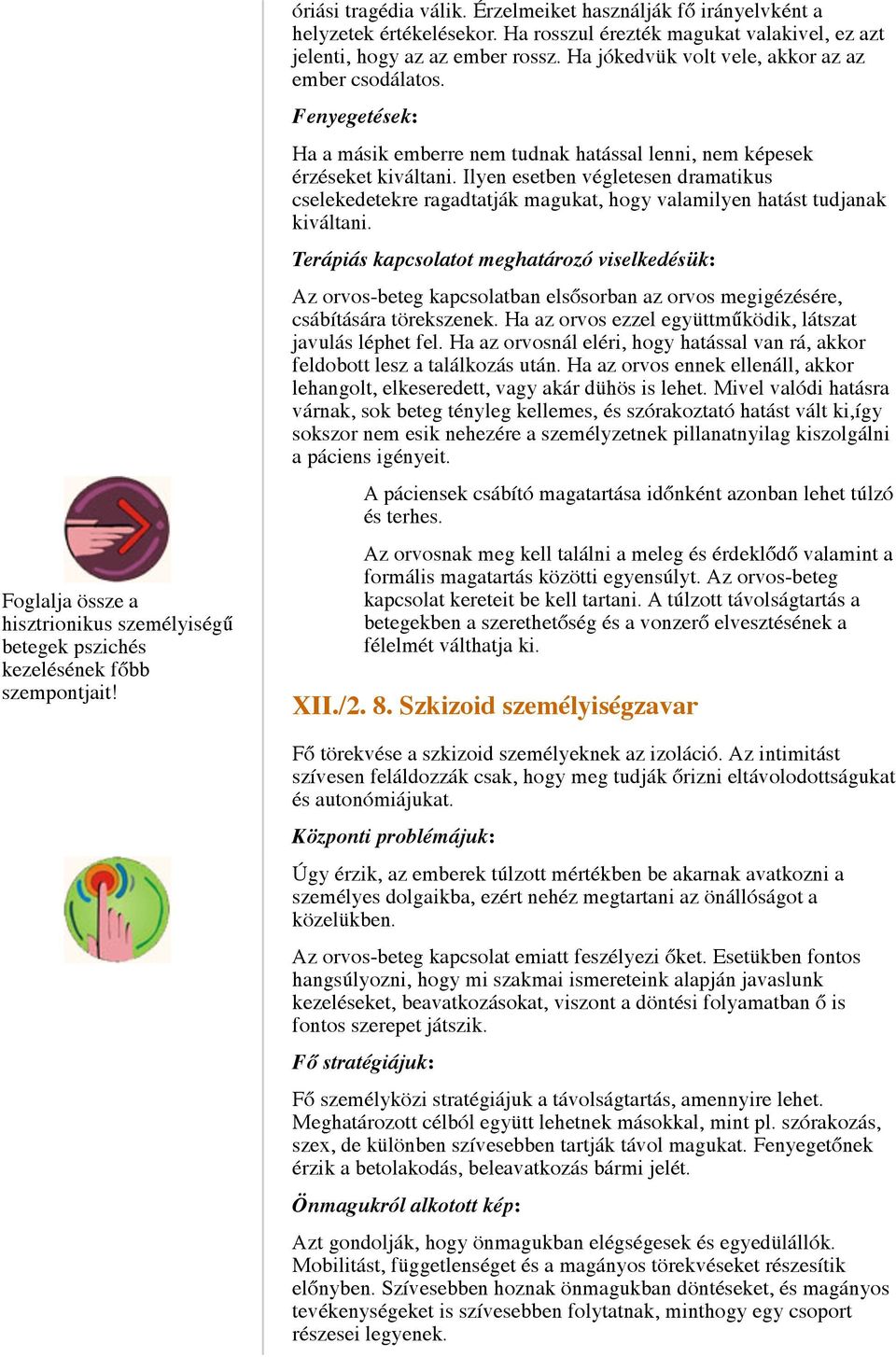Fenyegetések: Ha a másik emberre nem tudnak hatással lenni, nem képesek érzéseket kiváltani.