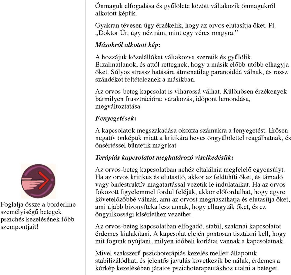 Bizalmatlanok, és attól rettegnek, hogy a másik előbb-utóbb elhagyja őket. Súlyos stressz hatására átmenetileg paranoiddá válnak, és rossz szándékot feltételeznek a másikban.