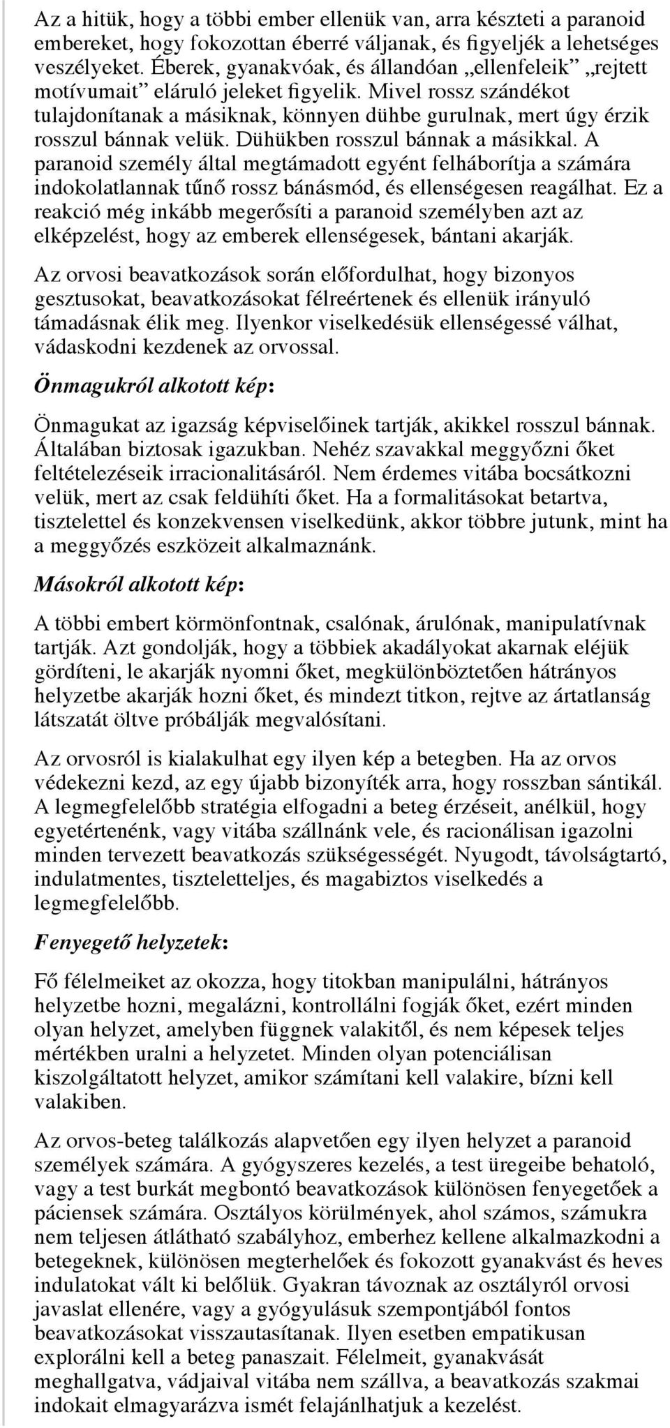 Dühükben rosszul bánnak a másikkal. A paranoid személy által megtámadott egyént felháborítja a számára indokolatlannak tűnő rossz bánásmód, és ellenségesen reagálhat.