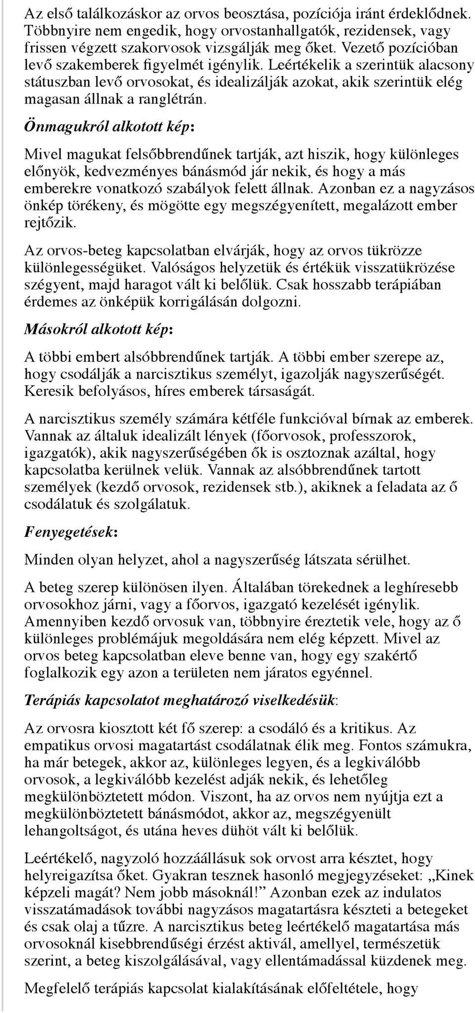 Mivel magukat felsőbbrendűnek tartják, azt hiszik, hogy különleges előnyök, kedvezményes bánásmód jár nekik, és hogy a más emberekre vonatkozó szabályok felett állnak.