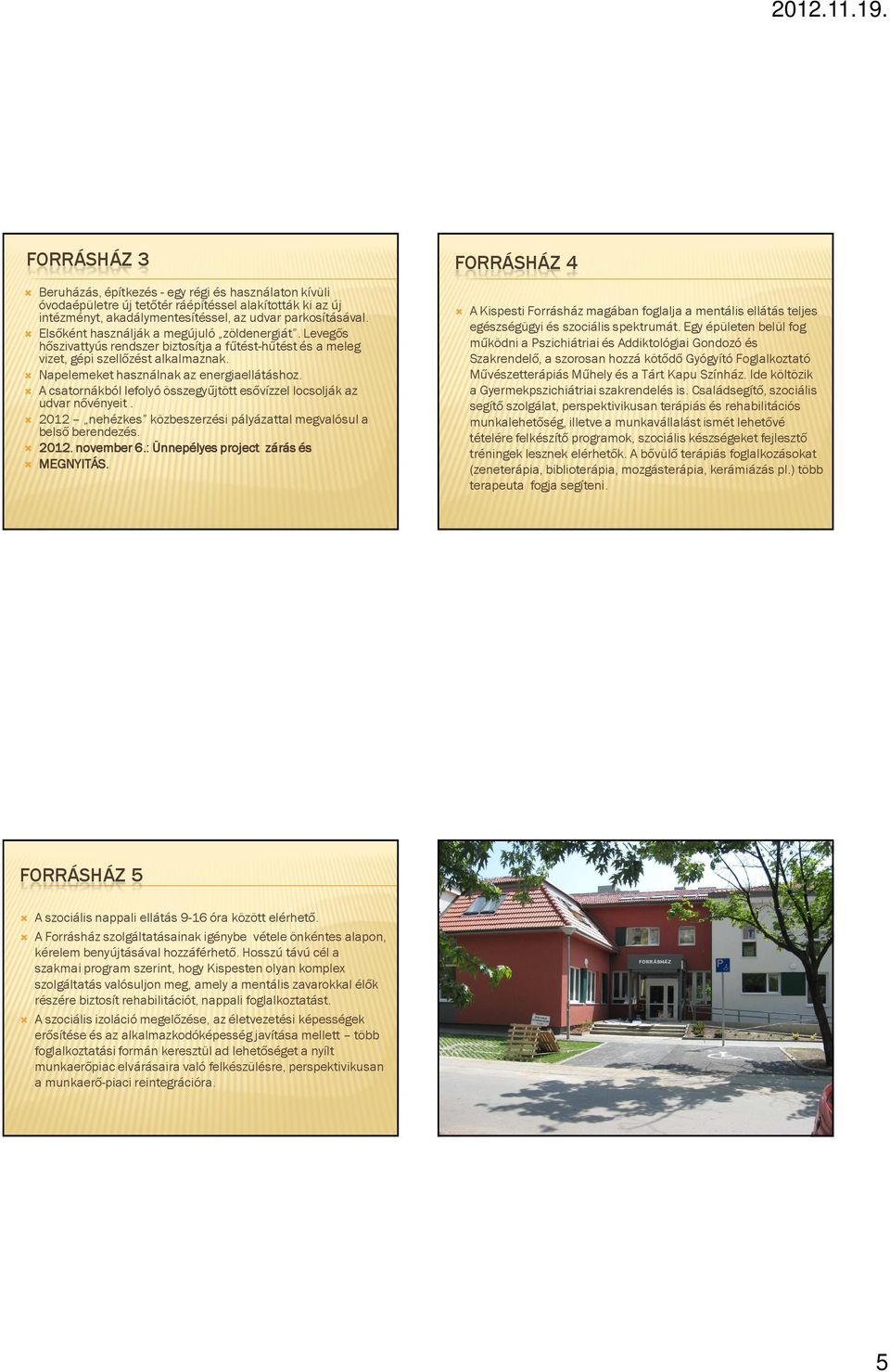 A csatornákból lefolyó összegyűjtött esővízzel locsolják az udvar nővényeit. 2012 nehézkes közbeszerzési pályázattal megvalósul a belső berendezés. 2012. november 6.