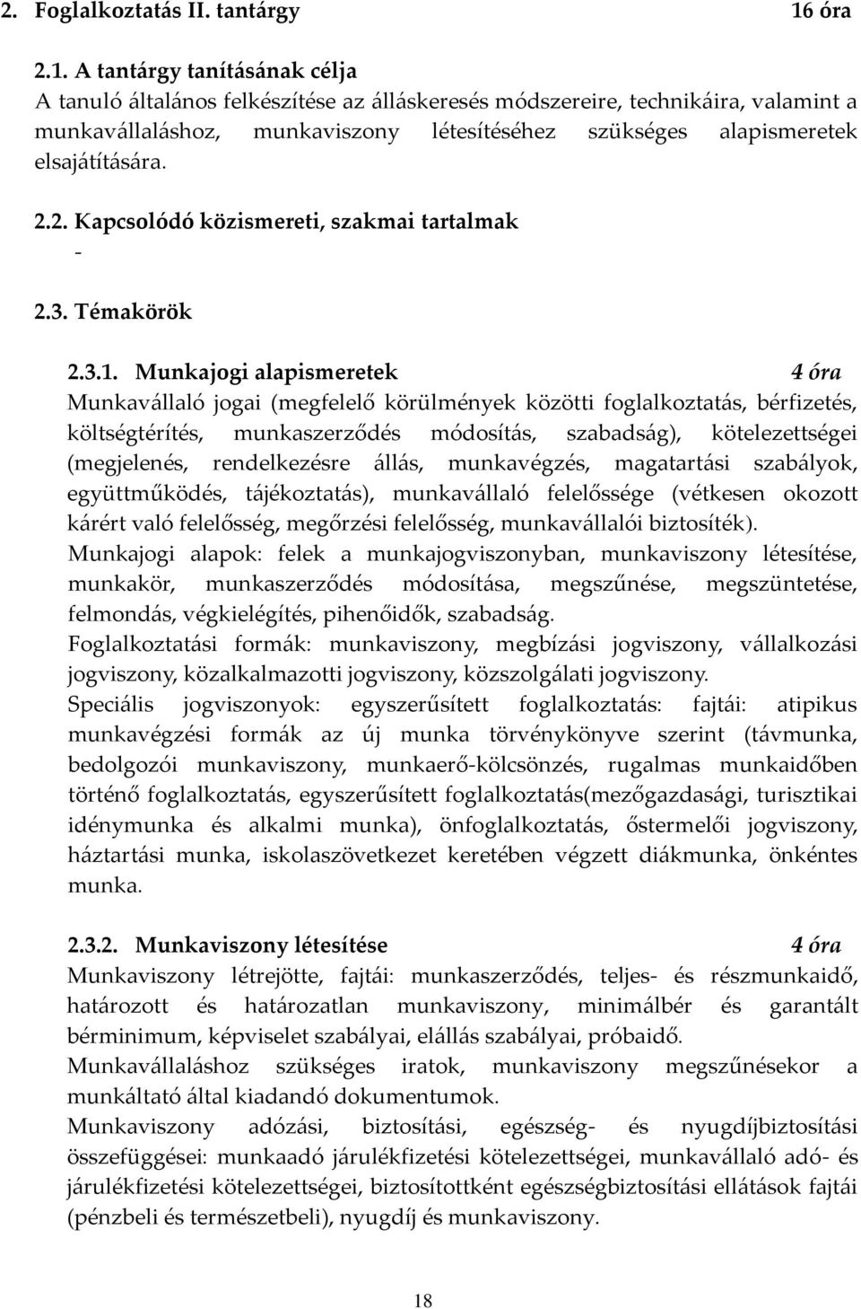 A tantárgy tanításának célja A tanuló általános felkészítése az álláskeresés módszereire, technikáira, valamint a munkavállaláshoz, munkaviszony létesítéséhez szükséges alapismeretek elsajátítására.