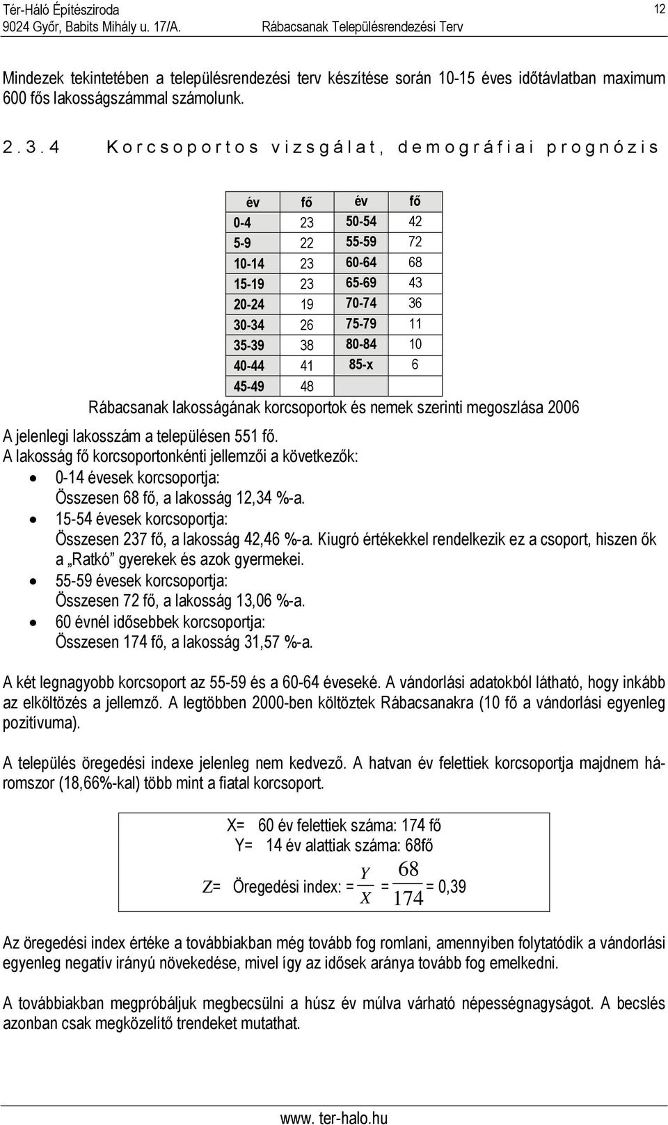 45-49 48 Rábacsanak lakosságának korcsoportok és nemek szerinti megoszlása 2006 A jelenlegi lakosszám a településen 551 fő.