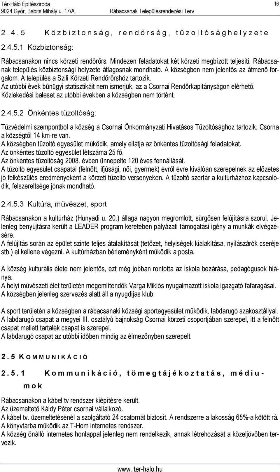 Az utóbbi évek bűnügyi statisztikáit nem ismerjük, az a Csornai Rendőrkapitányságon elérhető. Közlekedési baleset az utóbbi években a községben nem történt. 2.4.5.