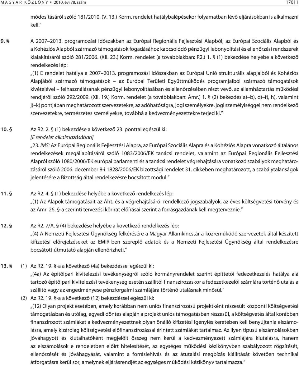 rendszerek kialakításáról szóló 281/2006. (XII. 23.) Korm. rendelet (a továb biak ban: R2.) 1. (1) bekezdése helyébe a következõ rendelkezés lép: (1) E rendelet hatálya a 2007 2013.