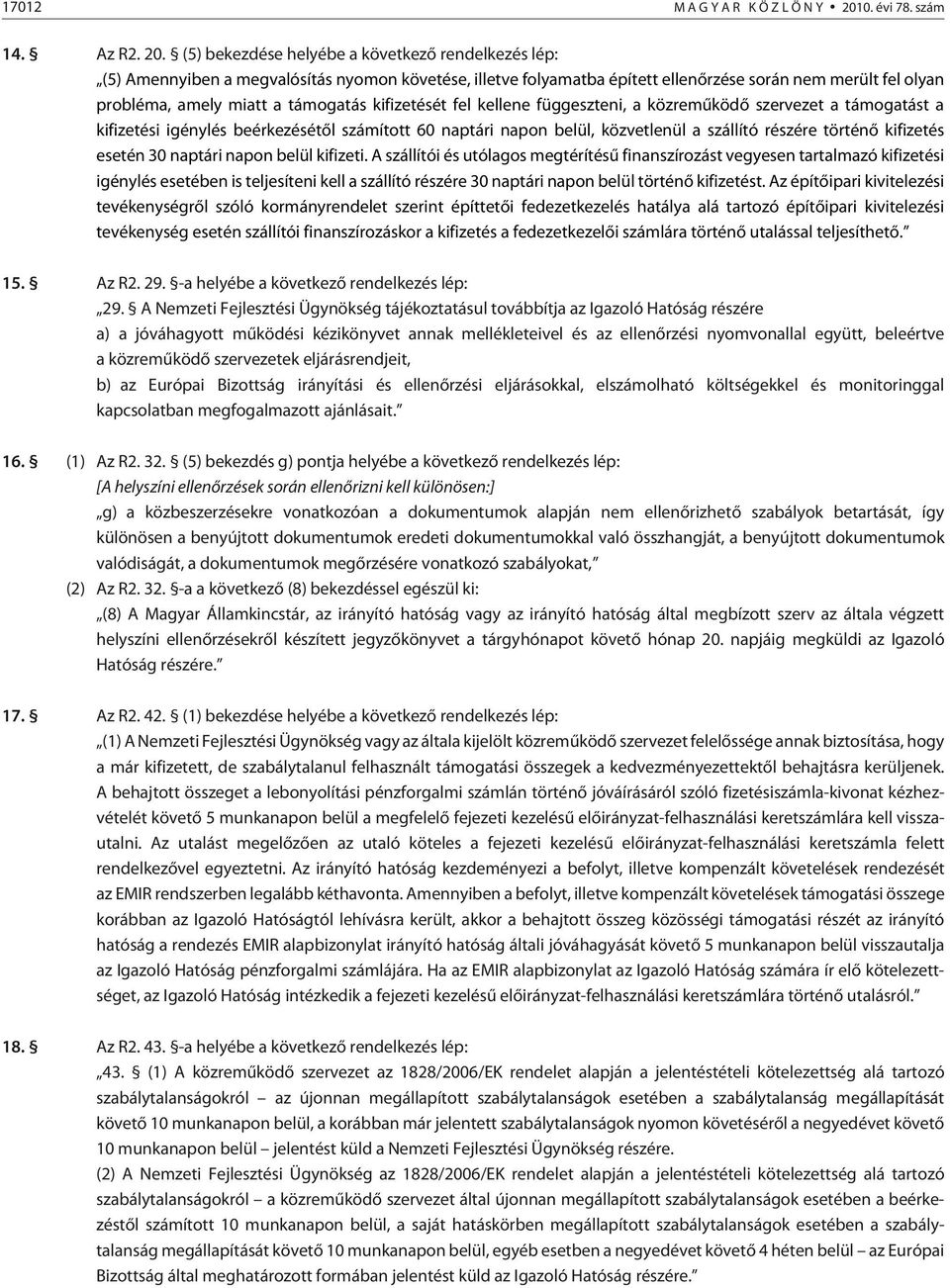 (5) bekezdése helyébe a következõ rendelkezés lép: (5) Amennyiben a megvalósítás nyomon követése, illetve folyamatba épített ellenõrzése során nem merült fel olyan probléma, amely miatt a támogatás