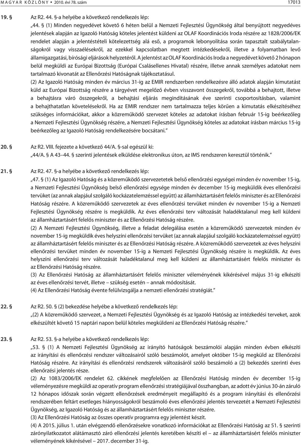 részére az 1828/2006/EK rendelet alapján a jelentéstételi kötelezettség alá esõ, a programok lebonyolítása során tapasztalt szabálytalanságokról vagy visszaélésekrõl, az ezekkel kapcsolatban megtett