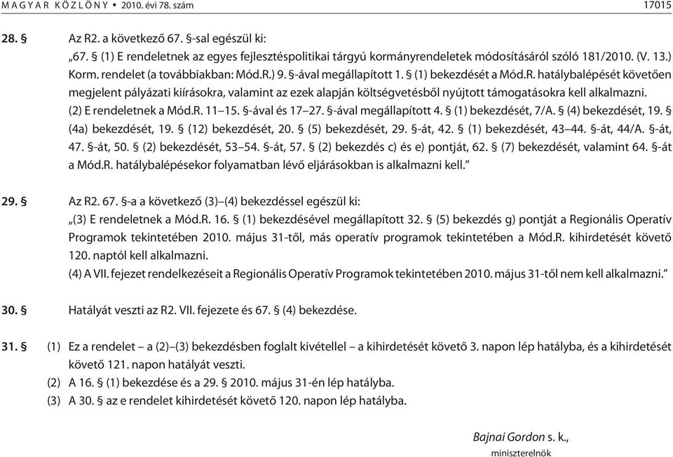 (2) E rendeletnek a Mód.R. 11 15. -ával és 17 27. -ával megállapított 4. (1) bekezdését, 7/A. (4) bekezdését, 19. (4a) bekezdését, 19. (12) bekezdését, 20. (5) bekezdését, 29. -át, 42.