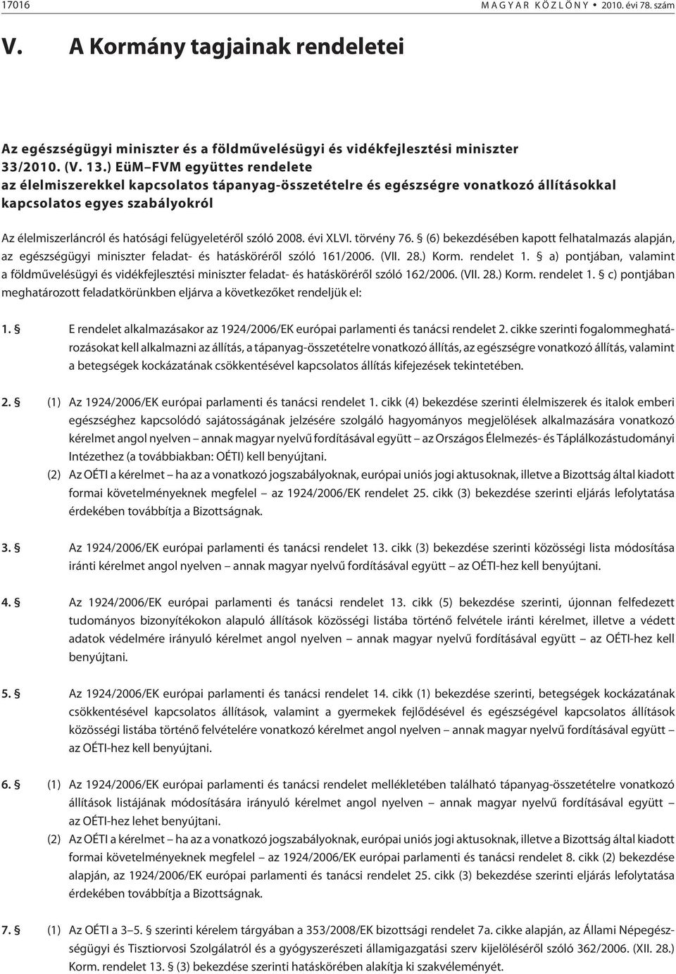 szóló 2008. évi XLVI. törvény 76. (6) bekezdésében kapott felhatalmazás alapján, az egészségügyi miniszter feladat- és hatáskörérõl szóló 161/2006. (VII. 28.) Korm. rendelet 1.